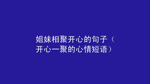 有关闺蜜相聚的唯美唯美句子的短句英语（唯美句子串联，留住这一刻）