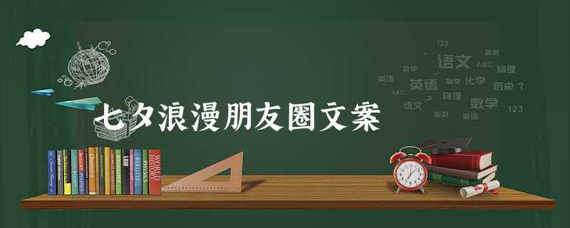 2021年七夕朋友圈文案说说简短（七夕浪漫情缘——2023七夕唯美浪漫朋友圈好句）