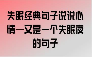 有关失眠朋友圈心情说说的短句文案（失眠的苦楚，心情的煎熬）