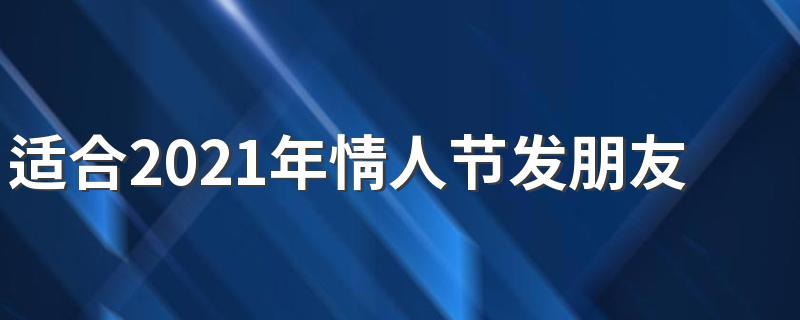 适合情人节的朋友圈说说（情人节朋友圈句子说说）