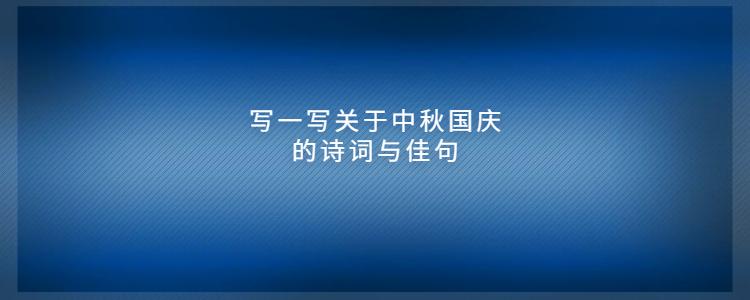 关于中秋国庆双节的祝福语（中秋国庆双节美好祝福好句）