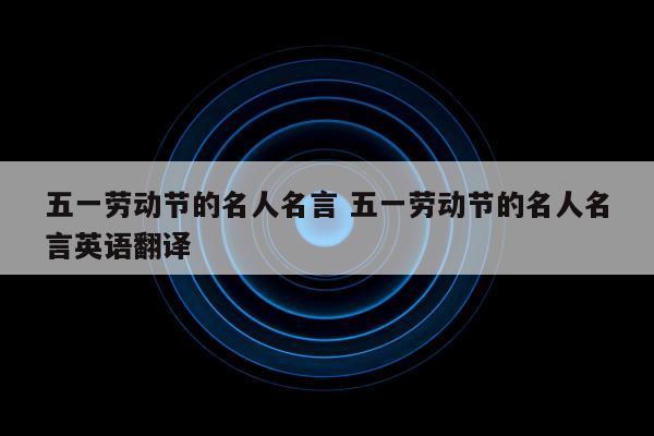 5.1劳动节名言（五一劳动节名言名句）