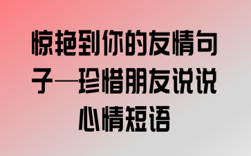 关于珍惜的金句（25个唯美短句助你珍惜人生）